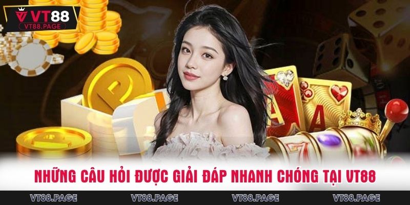 Những câu hỏi được giải đáp nhanh chóng tại VT88