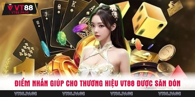 Điểm nhấn giúp cho thương hiệu VT88 được săn đón
