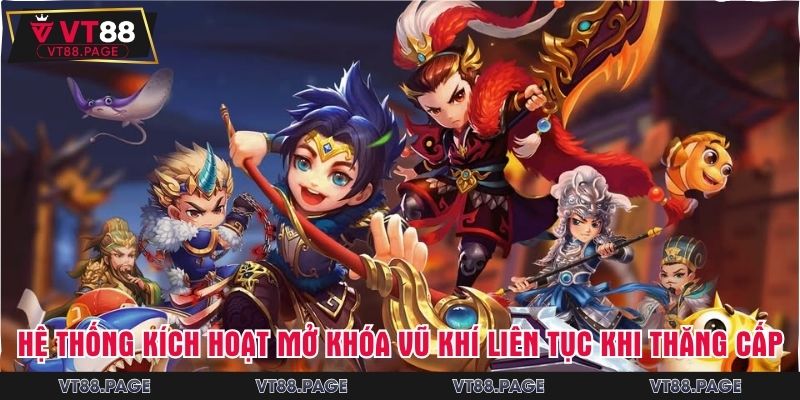 Hệ thống kích hoạt mở khóa vũ khí liên tục khi thăng cấp