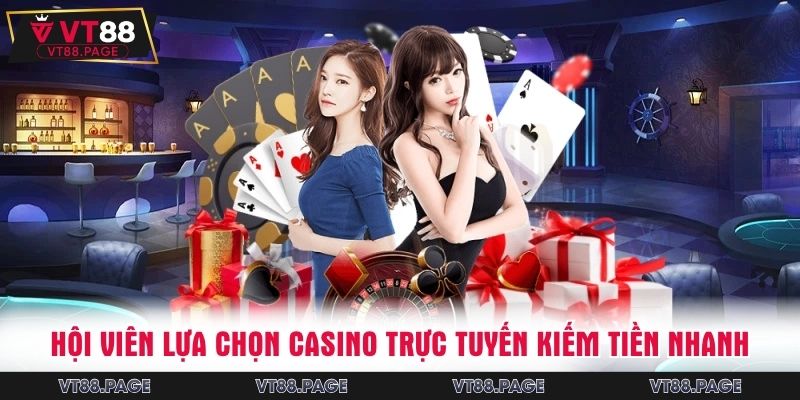 Hội viên lựa chọn casino trực tuyến kiếm tiền nhanh