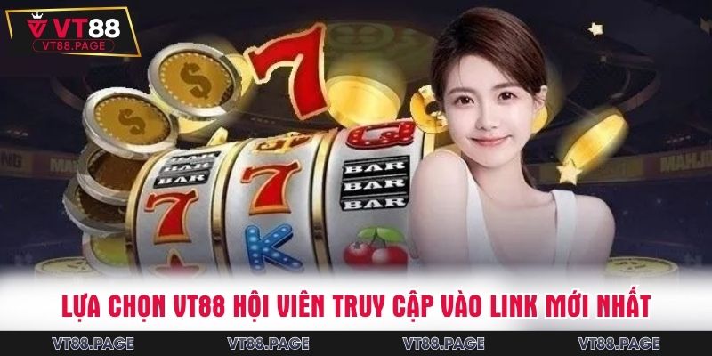 Lựa chọn VT88 hội viên truy cập vào link mới nhất