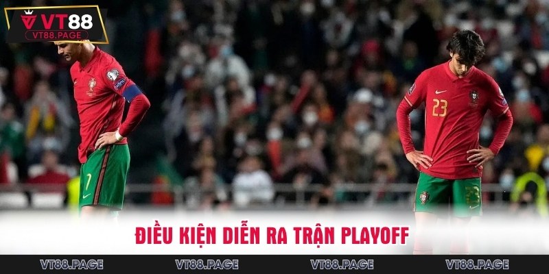 Tóm tắt điều kiện diễn ra vòng đấu playoff