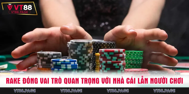 Rake đóng vai trò quan trọng với nhà cái lẫn người chơi