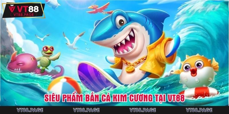 Siêu phẩm Bắn cá kim cương tại VT88