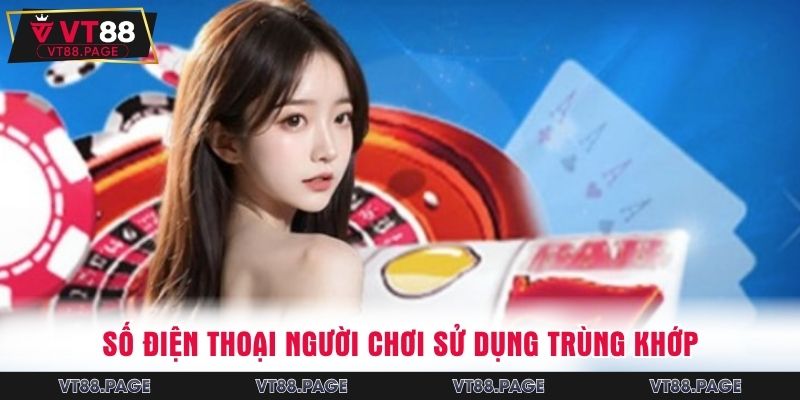 Số điện thoại người chơi sử dụng trùng khớp