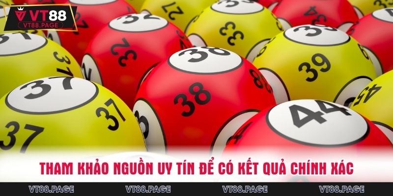 Tham khảo nguồn uy tín để có kết quả chính xác